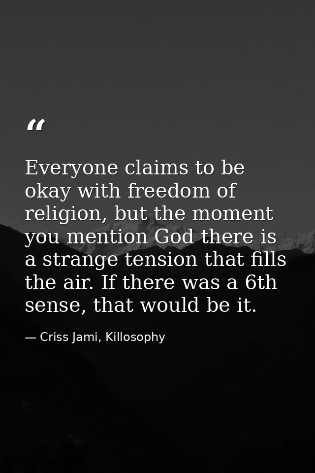 Everyone claims to be okay with freedom of religion, but the moment you mention God there is a strange tension that fill — Criss Jami, Killosophy