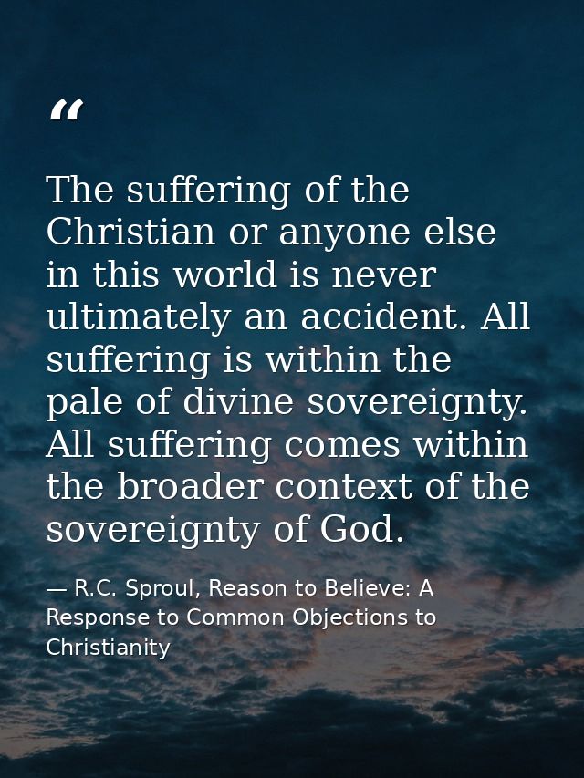 The suffering of the Christian or anyone else in this world is never ultimately an accident. All suffering is within the — R.C. Sproul, Reason to Believe: A Response to Common Objections to Christianity