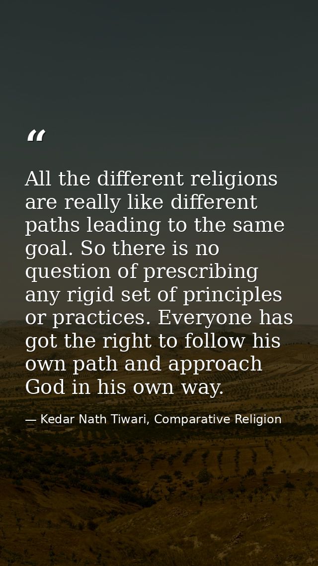 All the different religions are really like different paths leading to the same goal. So there is no question of prescri — Kedar Nath Tiwari, Comparative Religion