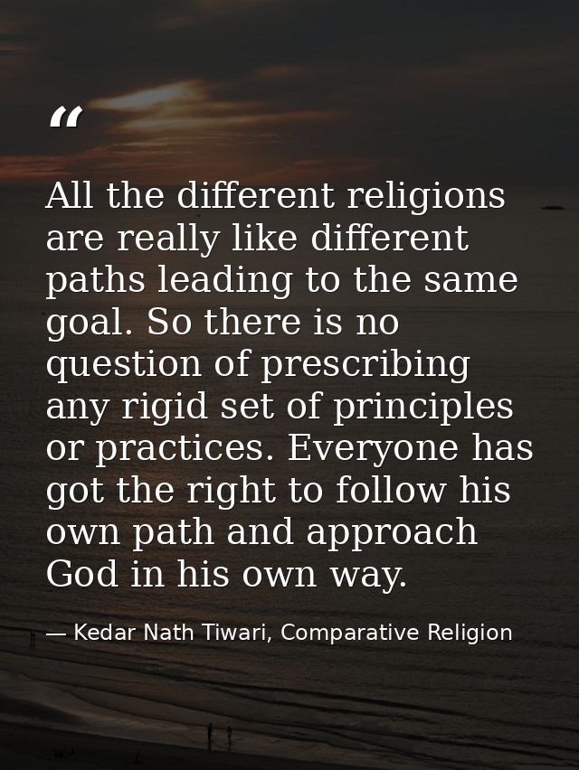 All the different religions are really like different paths leading to the same goal. So there is no question of prescri — Kedar Nath Tiwari, Comparative Religion
