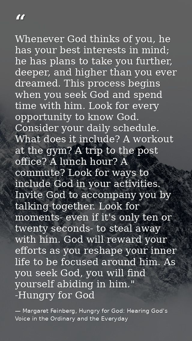 Whenever God thinks of you, he has your best interests in mind; he has plans to take you further, deeper, and higher tha — Margaret Feinberg, Hungry for God: Hearing God's Voice in the Ordinary and the Everyday