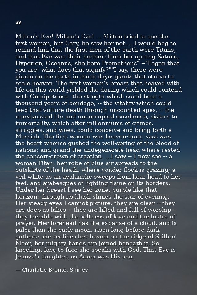 Milton's Eve! Milton's Eve! ... Milton tried to see the first woman; but Cary, he saw her not ... I would beg to remind  — Charlotte Brontë, Shirley