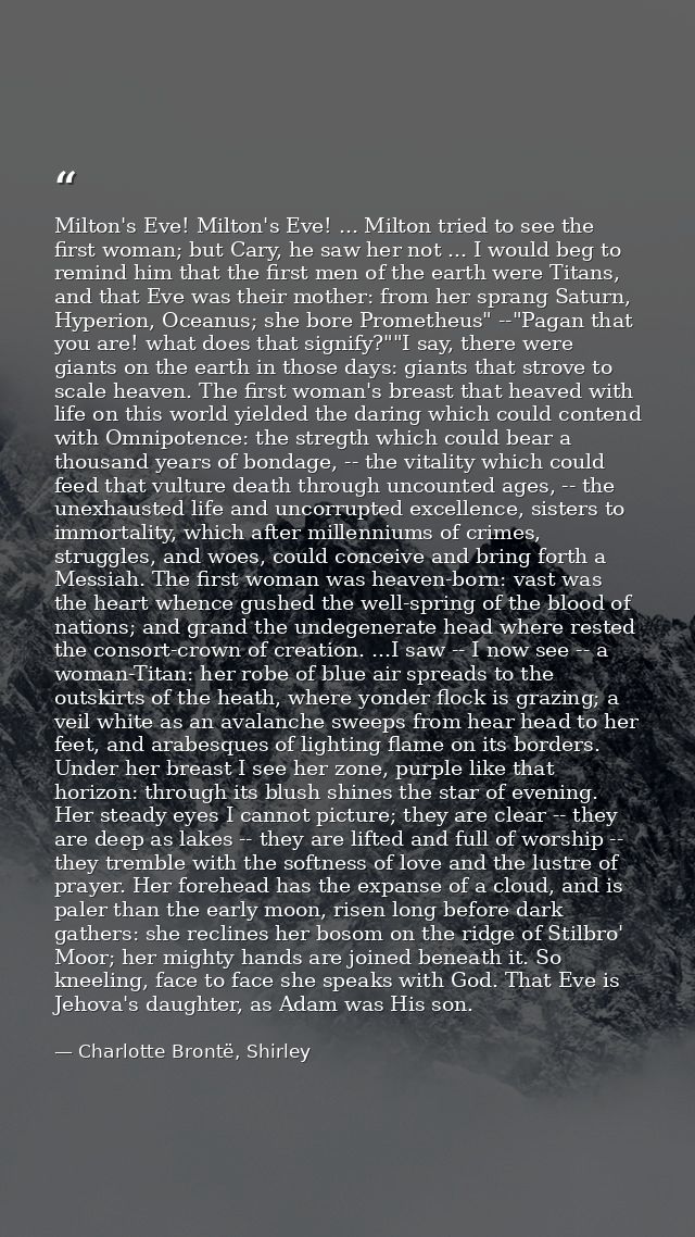 Milton's Eve! Milton's Eve! ... Milton tried to see the first woman; but Cary, he saw her not ... I would beg to remind  — Charlotte Brontë, Shirley