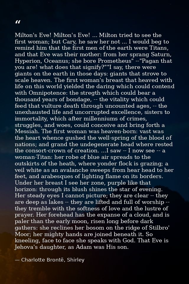 Milton's Eve! Milton's Eve! ... Milton tried to see the first woman; but Cary, he saw her not ... I would beg to remind  — Charlotte Brontë, Shirley