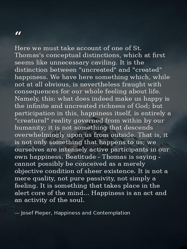 Here we must take account of one of St. Thomas's conceptual distinctions, which at first seems like unnecessary caviling — Josef Pieper, Happiness and Contemplation