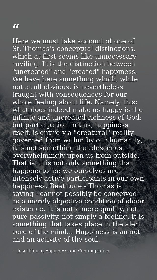 Here we must take account of one of St. Thomas's conceptual distinctions, which at first seems like unnecessary caviling — Josef Pieper, Happiness and Contemplation