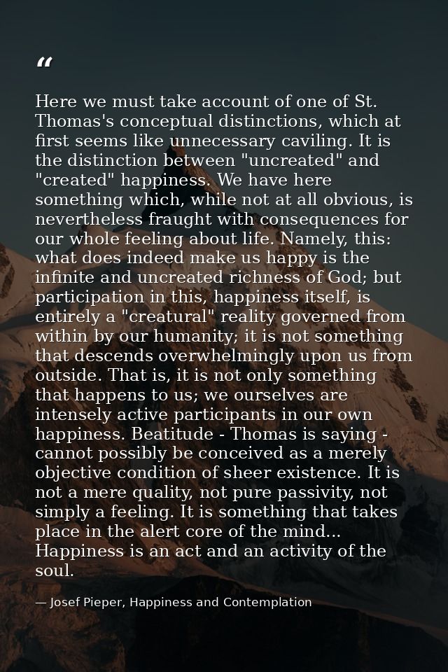 Here we must take account of one of St. Thomas's conceptual distinctions, which at first seems like unnecessary caviling — Josef Pieper, Happiness and Contemplation