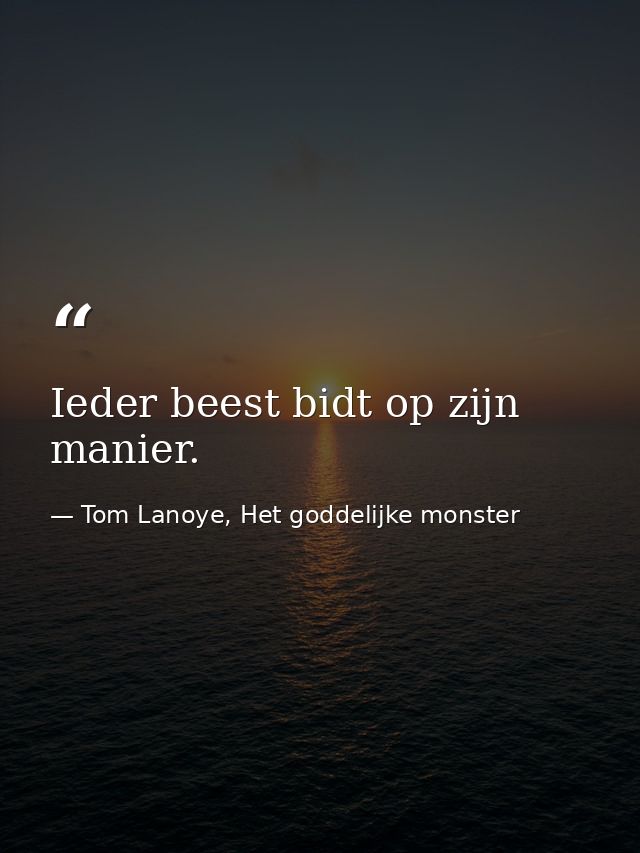 Ieder beest bidt op zijn manier. — Tom Lanoye, Het goddelijke monster