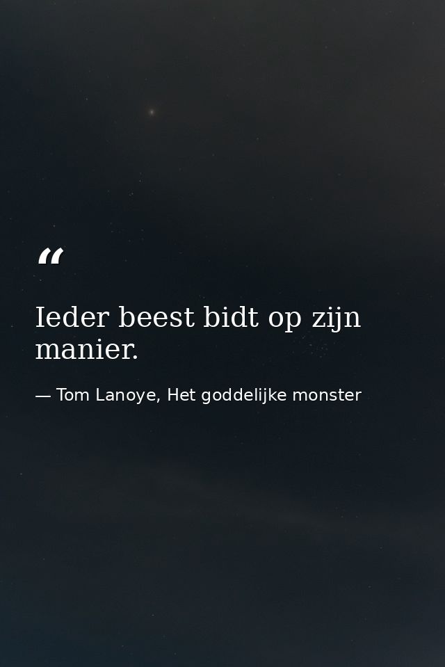 Ieder beest bidt op zijn manier. — Tom Lanoye, Het goddelijke monster