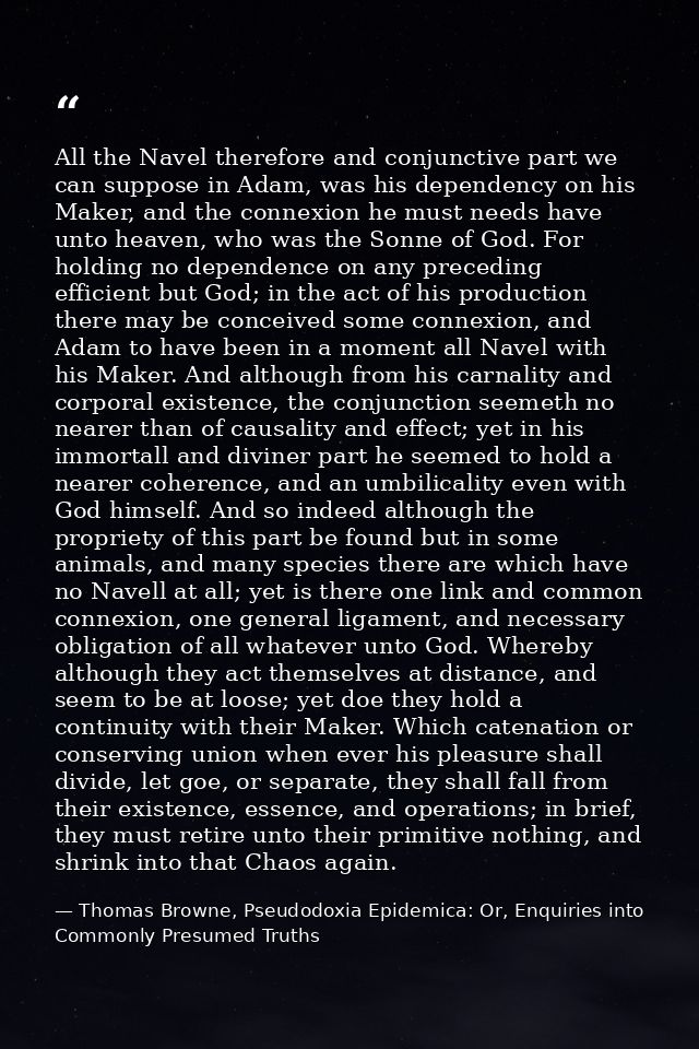 All the Navel therefore and conjunctive part we can suppose in Adam, was his dependency on his Maker, and the connexion  — Thomas Browne, Pseudodoxia Epidemica: Or, Enquiries into Commonly Presumed Truths