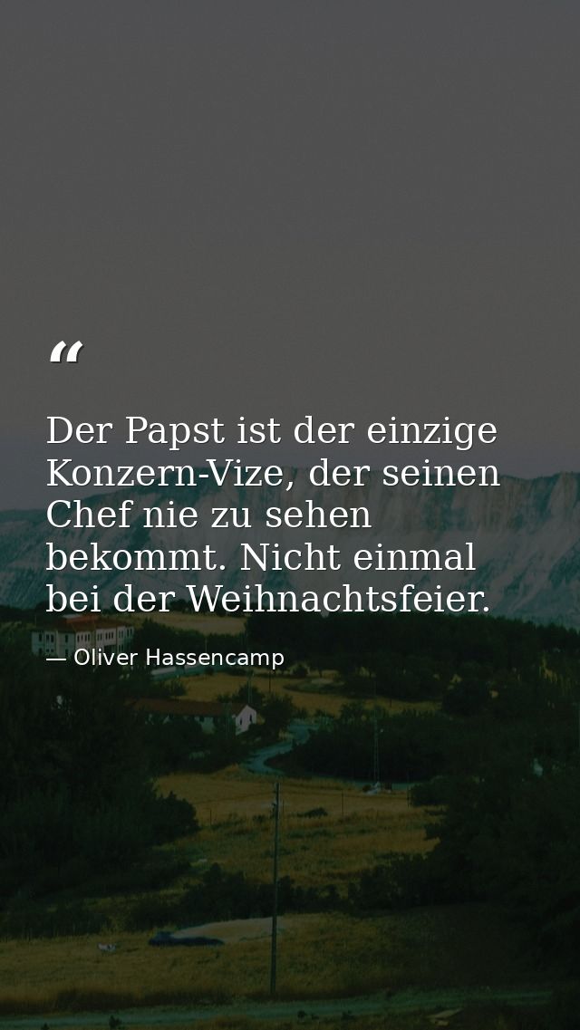 Der Papst ist der einzige Konzern-Vize, der seinen Chef nie zu sehen bekommt. Nicht einmal bei der Weihnachtsfeier. — Oliver Hassencamp