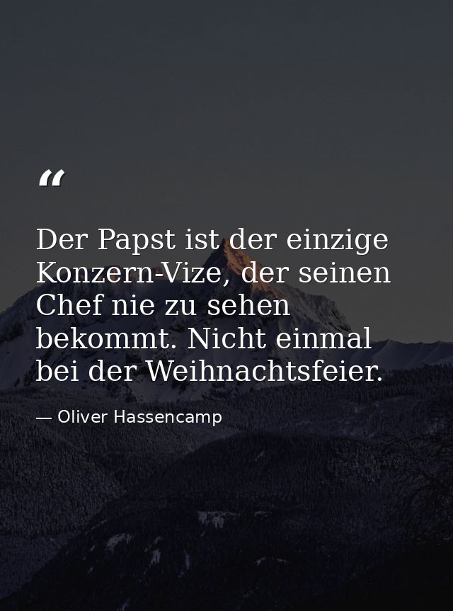Der Papst ist der einzige Konzern-Vize, der seinen Chef nie zu sehen bekommt. Nicht einmal bei der Weihnachtsfeier. — Oliver Hassencamp