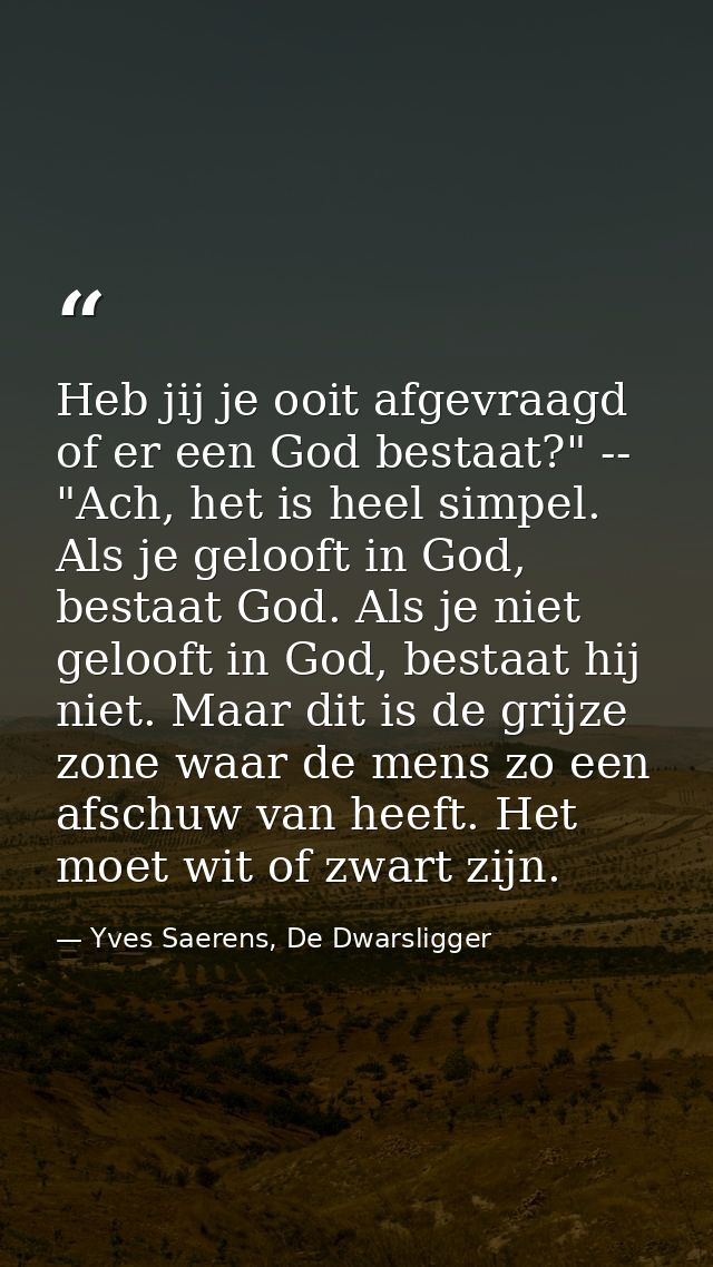 Heb jij je ooit afgevraagd of er een God bestaat?" -- "Ach, het is heel simpel. Als je gelooft in God, bestaat God. Als  — Yves Saerens, De Dwarsligger