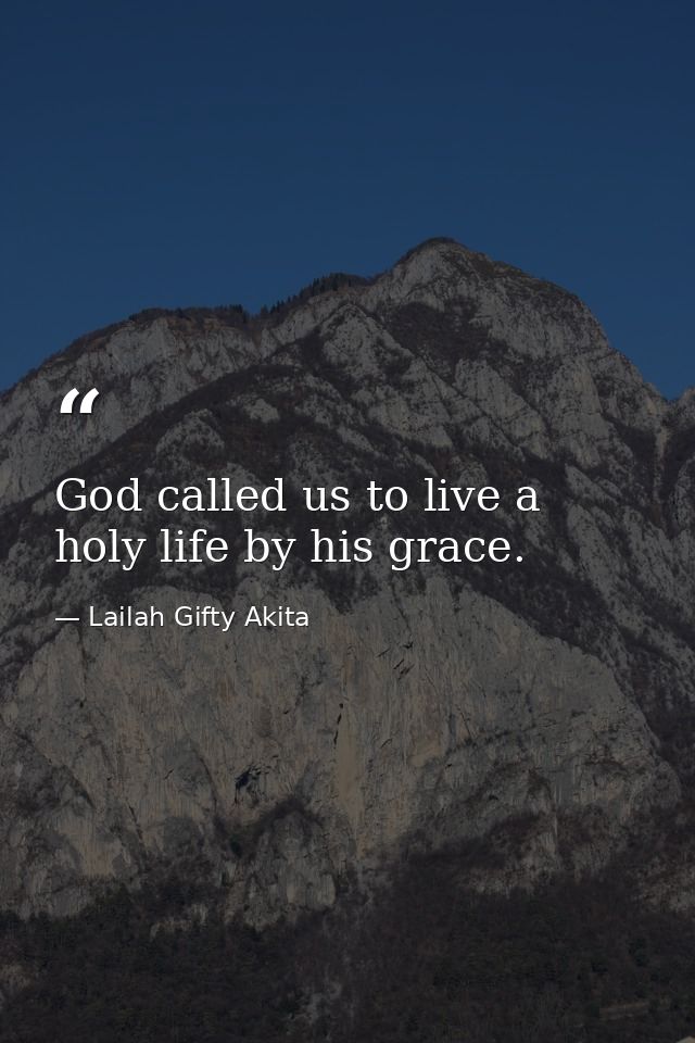 God called us to live a holy life by his grace. — Lailah Gifty Akita