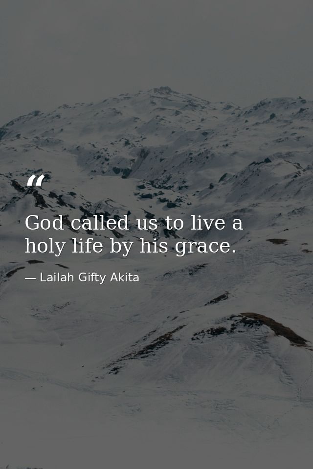 God called us to live a holy life by his grace. — Lailah Gifty Akita