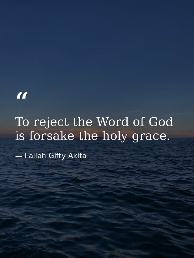 To reject the Word of God is forsake the holy grace. — Lailah Gifty Akita