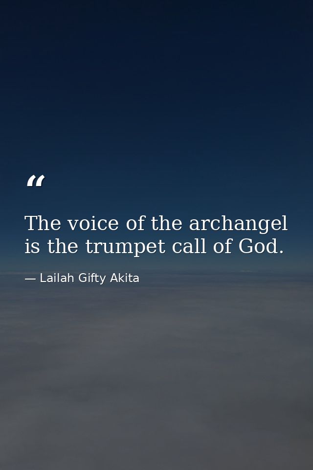 The voice of the archangel is the trumpet call of God. — Lailah Gifty Akita
