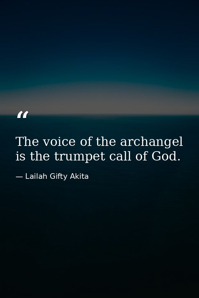 The voice of the archangel is the trumpet call of God. — Lailah Gifty Akita