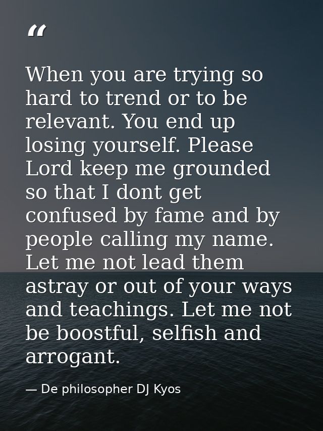 When you are trying so hard to trend or to be relevant. You end up losing yourself. Please Lord keep me grounded so that — De philosopher DJ Kyos