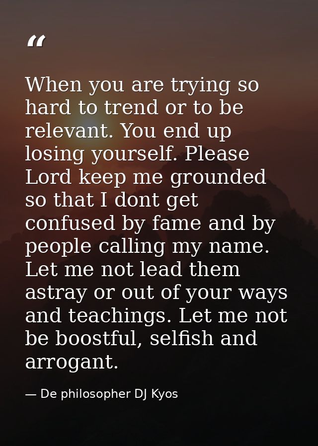 When you are trying so hard to trend or to be relevant. You end up losing yourself. Please Lord keep me grounded so that — De philosopher DJ Kyos