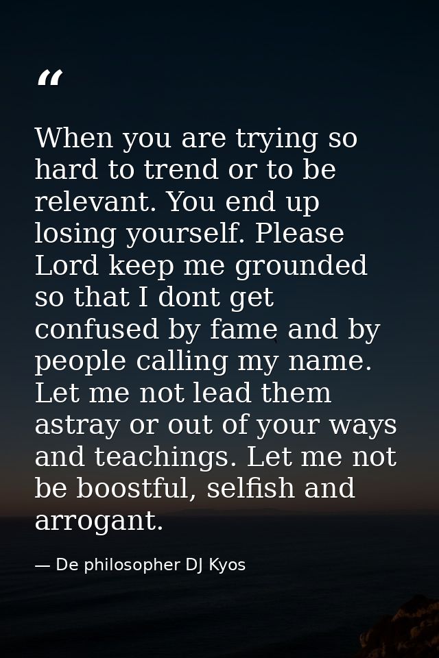 When you are trying so hard to trend or to be relevant. You end up losing yourself. Please Lord keep me grounded so that — De philosopher DJ Kyos