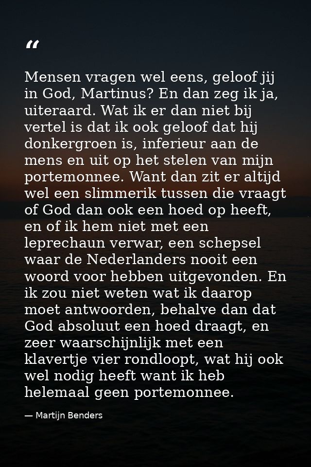 Mensen vragen wel eens, geloof jij in God, Martinus? En dan zeg ik ja, uiteraard. Wat ik er dan niet bij vertel is dat i — Martijn Benders