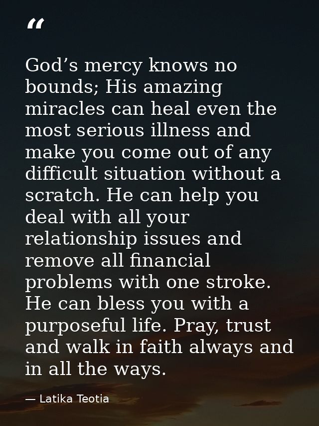 God’s mercy knows no bounds; His amazing miracles can heal even the most serious illness and make you come out of any di — Latika Teotia