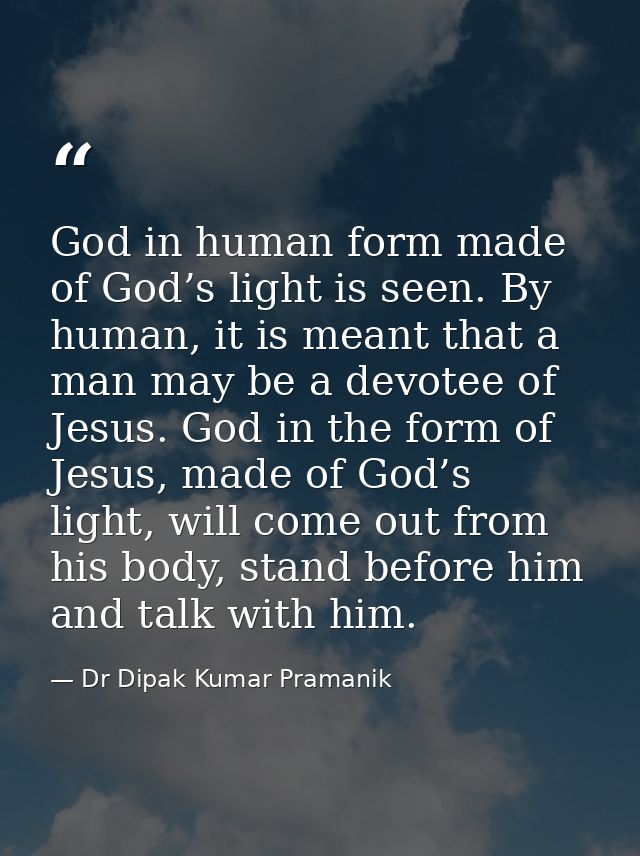 God in human form made of God’s light is seen. By human, it is meant that a man may be a devotee of Jesus. God in the fo — Dr Dipak Kumar Pramanik