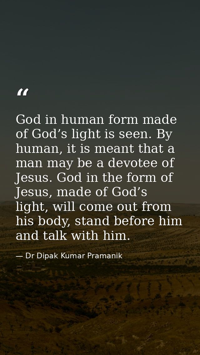 God in human form made of God’s light is seen. By human, it is meant that a man may be a devotee of Jesus. God in the fo — Dr Dipak Kumar Pramanik
