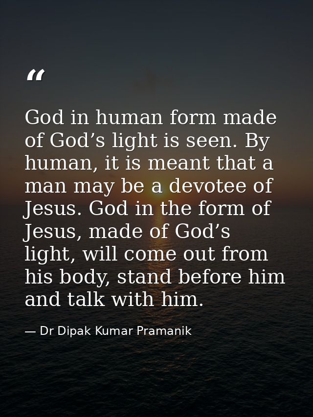 God in human form made of God’s light is seen. By human, it is meant that a man may be a devotee of Jesus. God in the fo — Dr Dipak Kumar Pramanik