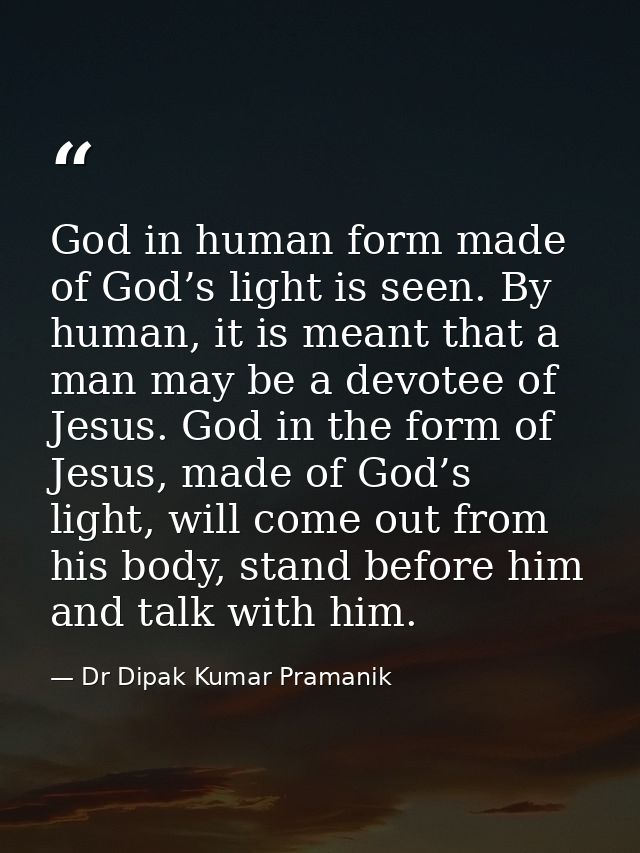 God in human form made of God’s light is seen. By human, it is meant that a man may be a devotee of Jesus. God in the fo — Dr Dipak Kumar Pramanik