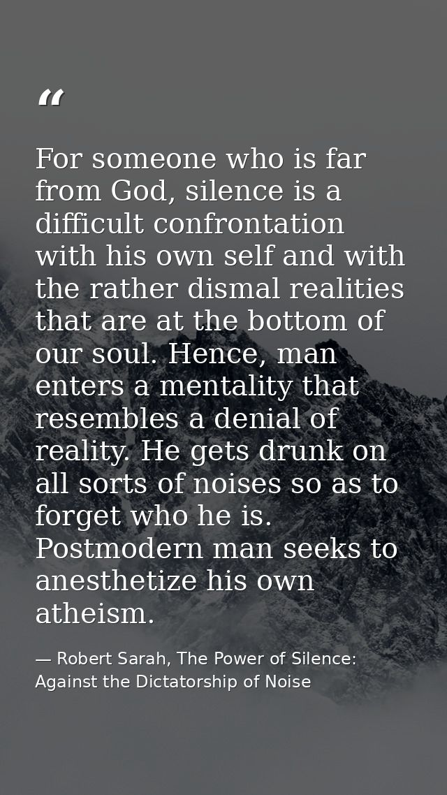 For someone who is far from God, silence is a difficult confrontation with his own self and with the rather dismal reali — Robert Sarah, The Power of Silence: Against the Dictatorship of Noise