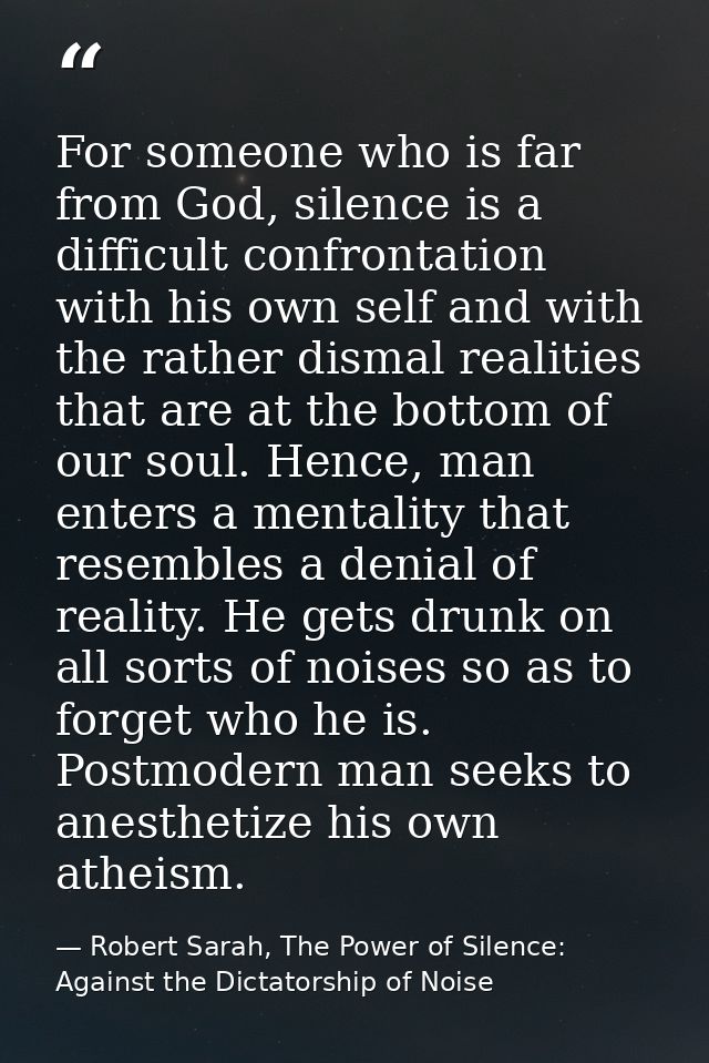 For someone who is far from God, silence is a difficult confrontation with his own self and with the rather dismal reali — Robert Sarah, The Power of Silence: Against the Dictatorship of Noise