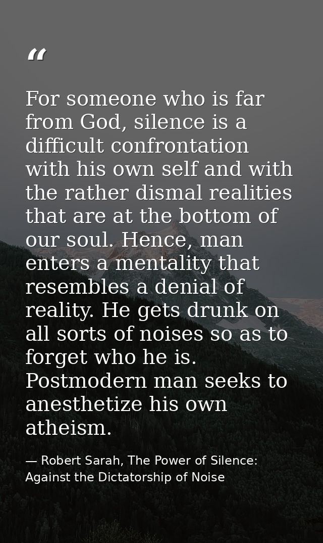 For someone who is far from God, silence is a difficult confrontation with his own self and with the rather dismal reali — Robert Sarah, The Power of Silence: Against the Dictatorship of Noise