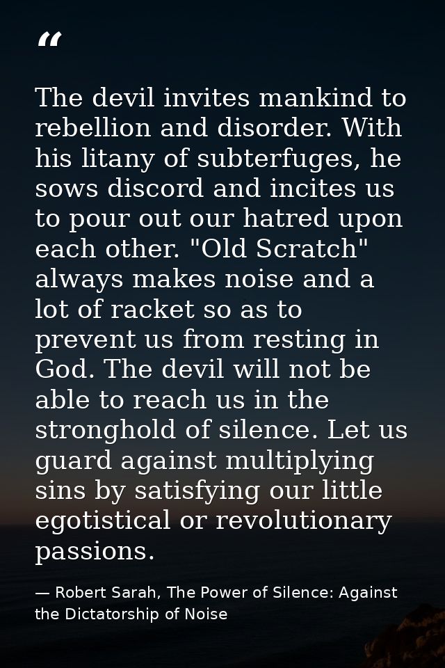 The devil invites mankind to rebellion and disorder. With his litany of subterfuges, he sows discord and incites us to p — Robert Sarah, The Power of Silence: Against the Dictatorship of Noise