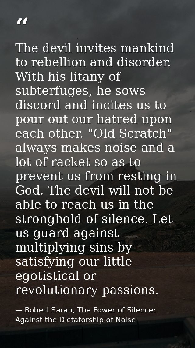 The devil invites mankind to rebellion and disorder. With his litany of subterfuges, he sows discord and incites us to p — Robert Sarah, The Power of Silence: Against the Dictatorship of Noise
