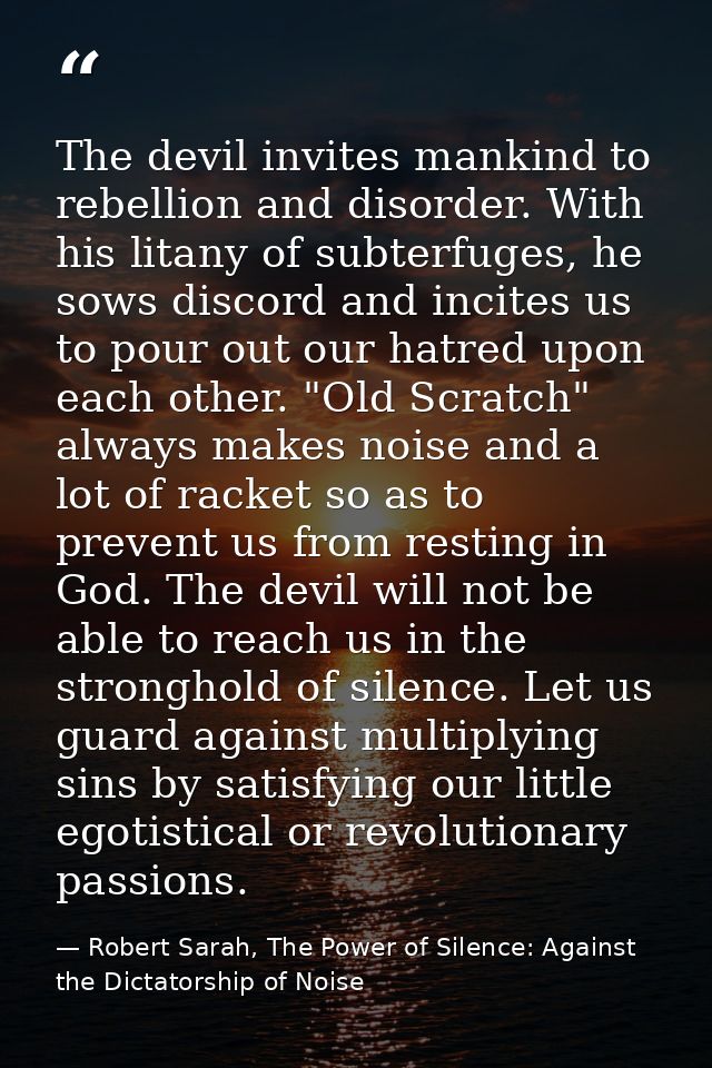The devil invites mankind to rebellion and disorder. With his litany of subterfuges, he sows discord and incites us to p — Robert Sarah, The Power of Silence: Against the Dictatorship of Noise