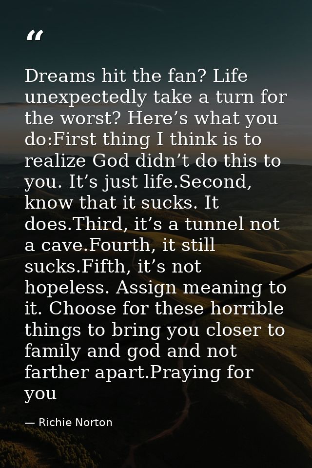 Dreams hit the fan? Life unexpectedly take a turn for the worst? Here’s what you do:First thing I think is to realize Go — Richie Norton