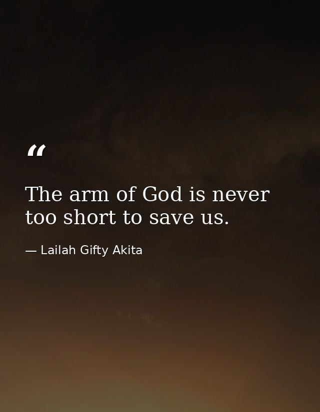 The arm of God is never too short to save us. — Lailah Gifty Akita