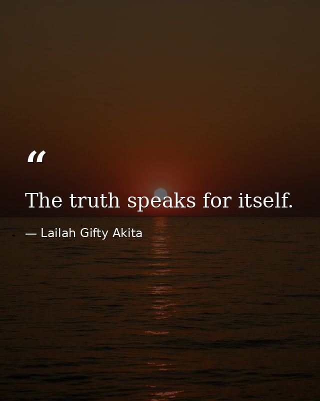 The truth speaks for itself. — Lailah Gifty Akita