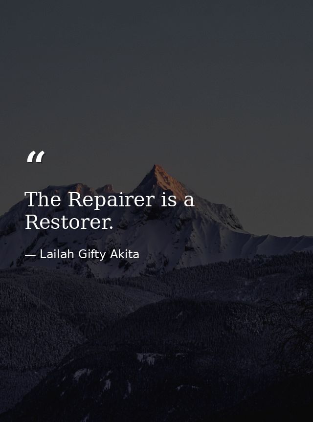 The Repairer is a Restorer. — Lailah Gifty Akita