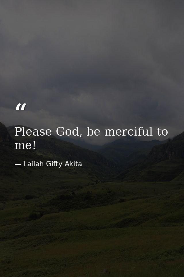 Please God, be merciful to me! — Lailah Gifty Akita