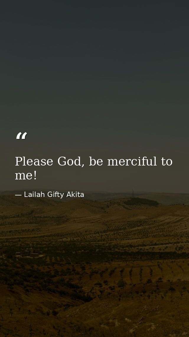 Please God, be merciful to me! — Lailah Gifty Akita