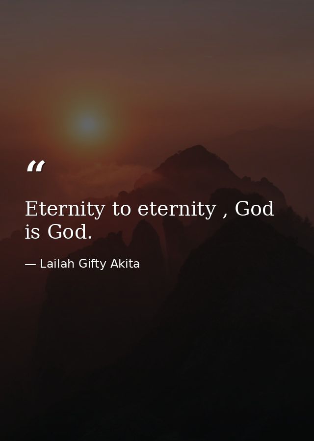 Eternity to eternity , God is God. — Lailah Gifty Akita