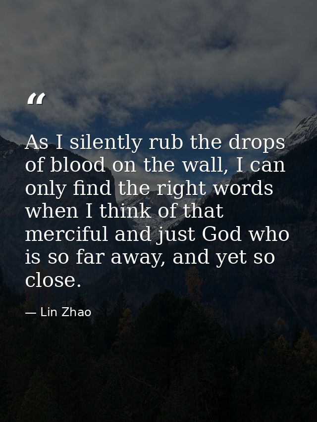 As I silently rub the drops of blood on the wall, I can only find the right words when I think of that merciful and just — Lin Zhao