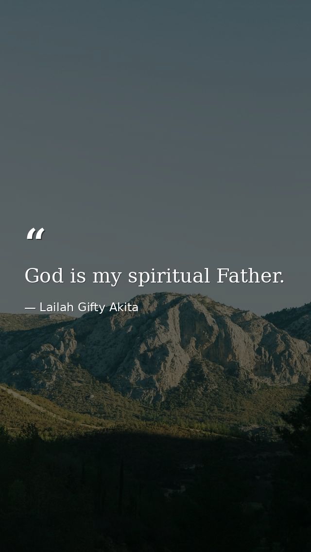 God is my spiritual Father. — Lailah Gifty Akita