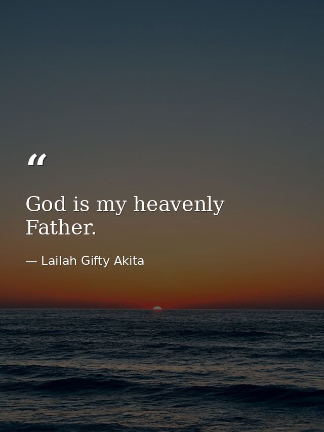 God is my heavenly Father. — Lailah Gifty Akita