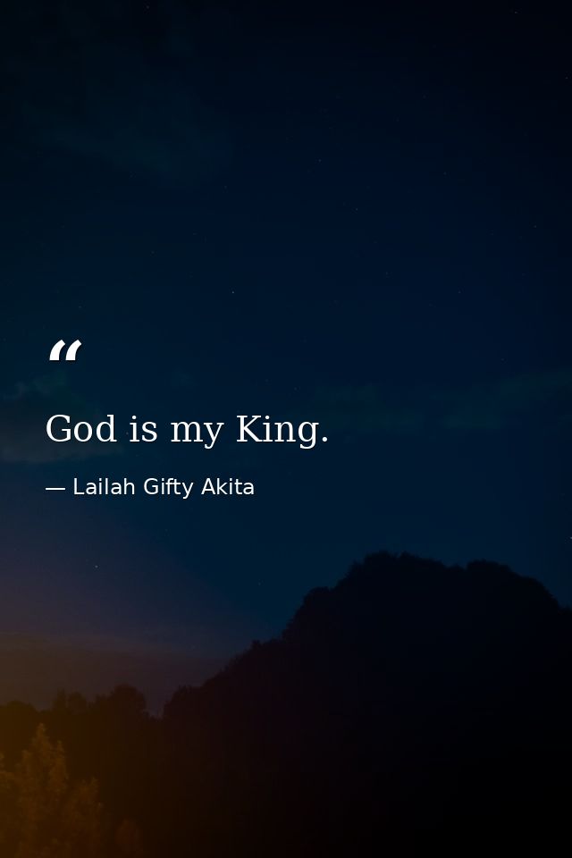 God is my King. — Lailah Gifty Akita