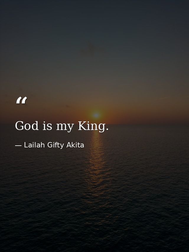 God is my King. — Lailah Gifty Akita