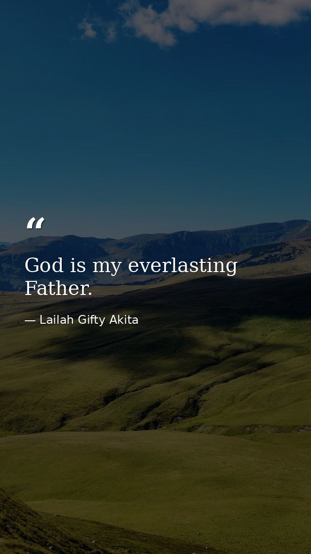 God is my everlasting Father. — Lailah Gifty Akita